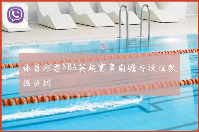 体育彩票NBA英超赛事前瞻与投注数据分析