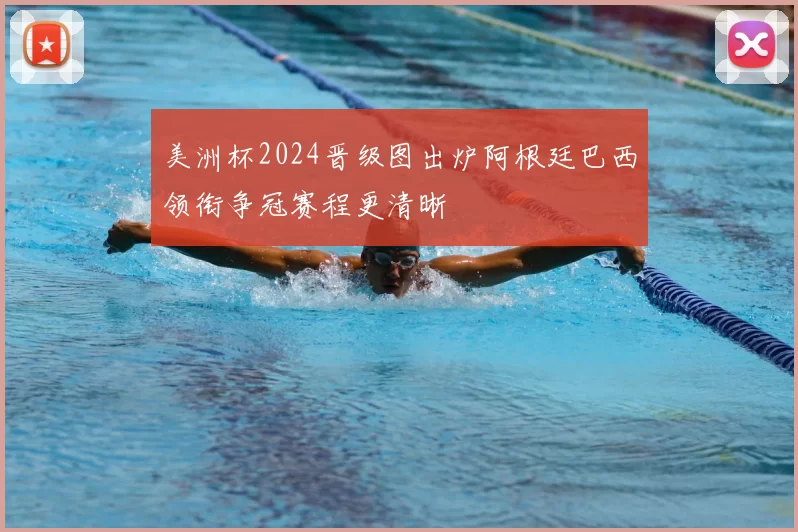美洲杯2024晋级图出炉阿根廷巴西领衔争冠赛程更清晰