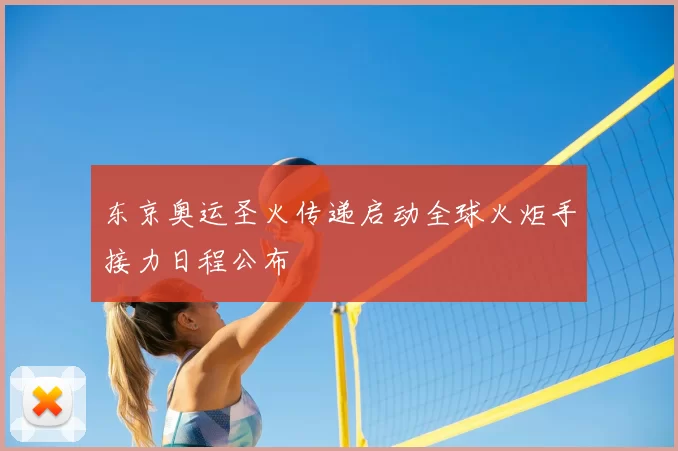 东京奥运圣火传递启动全球火炬手接力日程公布