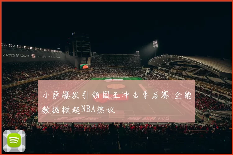 小萨爆发引领国王冲击季后赛 全能数据掀起NBA热议