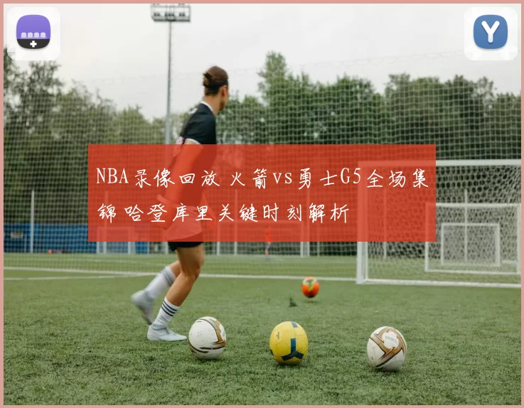 NBA录像回放 火箭vs勇士G5全场集锦 哈登库里关键时刻解析