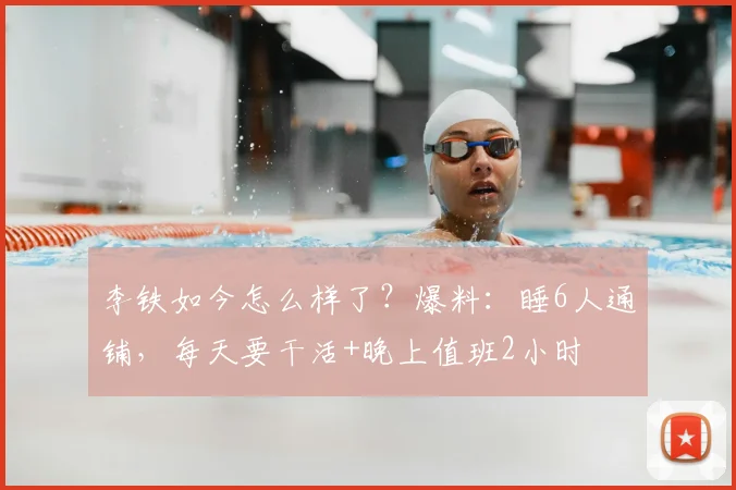 李铁如今怎么样了？爆料：睡6人通铺，每天要干活+晚上值班2小时