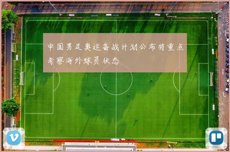 中国男足奥运备战计划公布将重点考察海外球员状态
